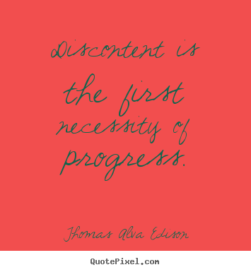 Thomas Alva Edison picture quotes - Discontent is the first necessity of progress. - Inspirational quotes
