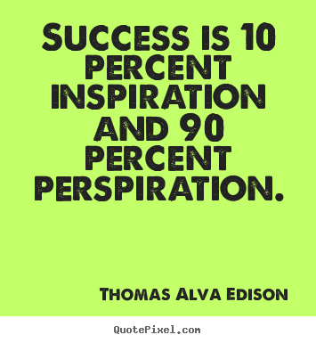 Sayings about inspirational - Success is 10 percent inspiration and 90 percent perspiration.