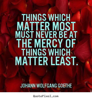 Inspirational quotes - Things which matter most must never be at the mercy of..