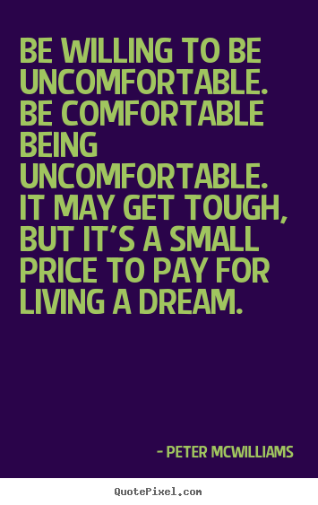 Inspirational quote - Be willing to be uncomfortable. be comfortable..