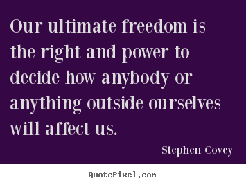 Customize pictures sayings about inspirational - Our ultimate freedom is the right and power to decide how..