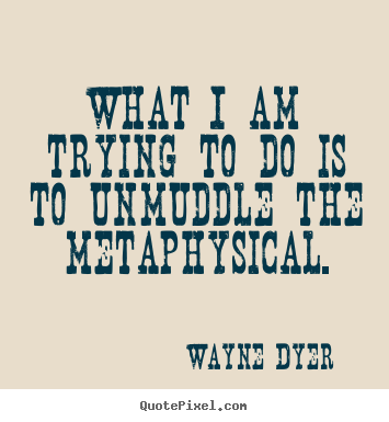 Quotes about inspirational - What i am trying to do is to unmuddle the metaphysical.