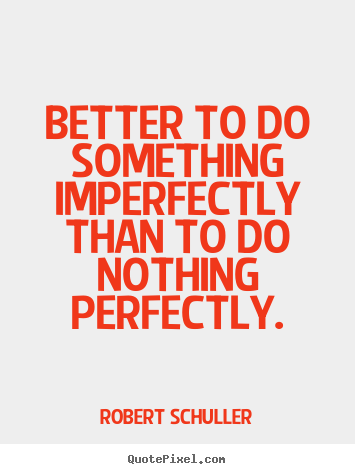 Make custom image quotes about inspirational - Better to do something imperfectly than to do nothing perfectly.