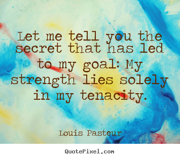Make custom picture quotes about inspirational - Let me tell you the secret that has led to my goal: my strength lies..