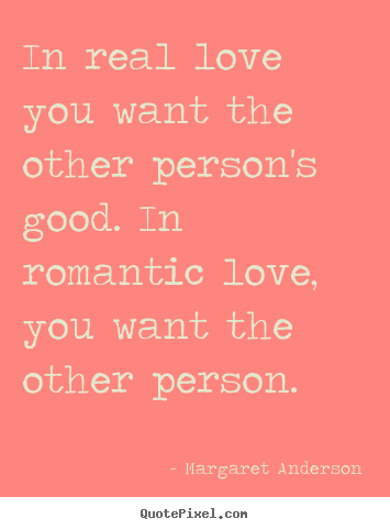 Inspirational quotes - In real love you want the other person's good. in romantic love, you..