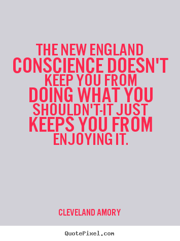 The new england conscience doesn't keep you from doing what.. Cleveland Amory  inspirational quotes