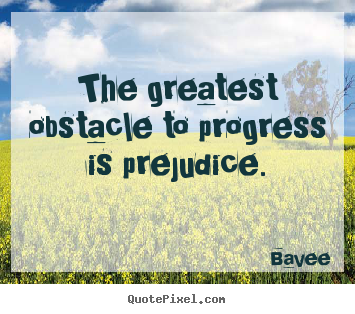 Quotes about inspirational - The greatest obstacle to progress is prejudice.