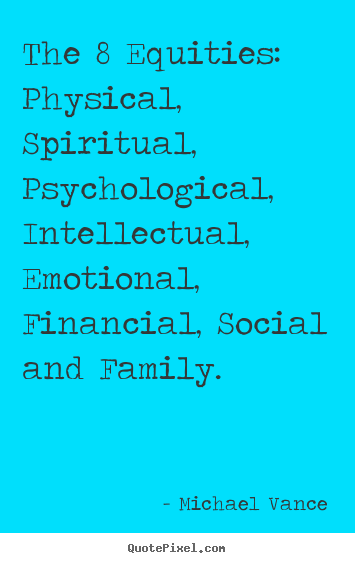 The 8 equities: physical, spiritual, psychological,.. Michael Vance good inspirational quotes