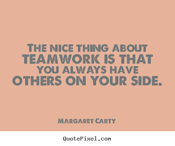 Quotes about inspirational - The nice thing about teamwork is that you always have others on..