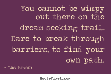 Les Brown picture quotes - You cannot be wimpy out there on the dream-seeking.. - Inspirational quote