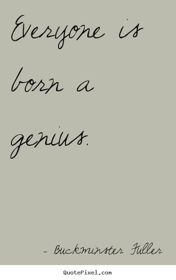 Inspirational quotes - Everyone is born a genius.