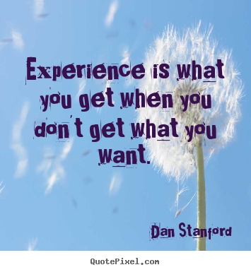 Customize picture quotes about inspirational - Experience is what you get when you don't get what you want.