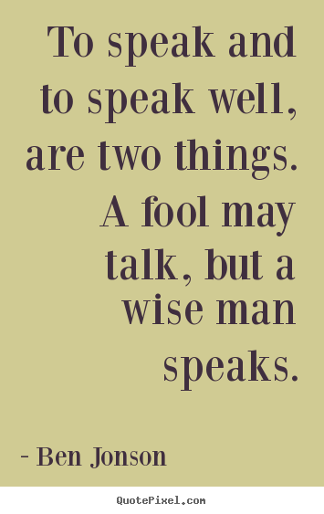 Quotes about inspirational - To speak and to speak well, are two things. a fool may talk, but a..