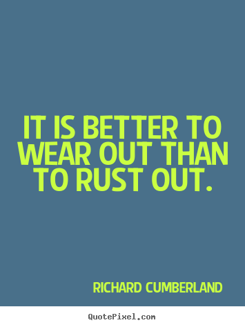 Inspirational quote - It is better to wear out than to rust out.
