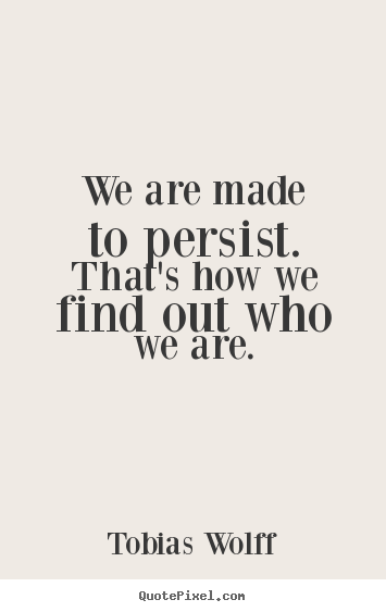 Design picture sayings about inspirational - We are made to persist. that's how we find..