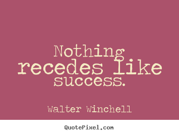 Quotes about inspirational - Nothing recedes like success.