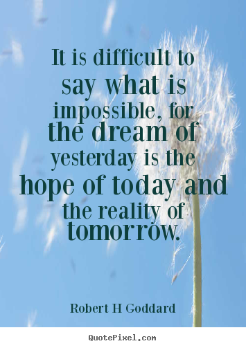 How to make picture quote about inspirational - It is difficult to say what is impossible, for the dream of yesterday..