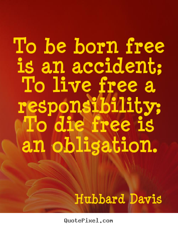 Quotes about inspirational - To be born free is an accident; to live free..