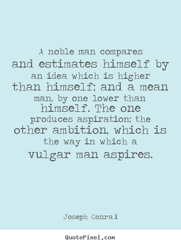 Make picture quotes about inspirational - A noble man compares and estimates himself by an idea which is higher..
