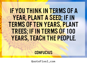 Design picture quotes about inspirational - If you think in terms of a year, plant a seed; if in terms..