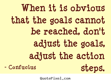 Inspirational quotes - When it is obvious that the goals cannot be reached, don't adjust the..