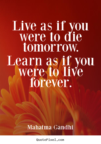 Quotes about inspirational - Live as if you were to die tomorrow. learn..
