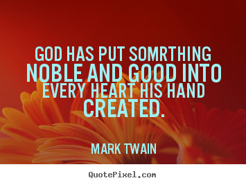 Quotes about inspirational - God has put somrthing noble and good into every heart his..