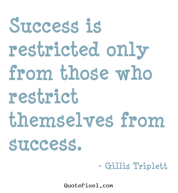 Quote about inspirational - Success is restricted only from those who restrict themselves from..