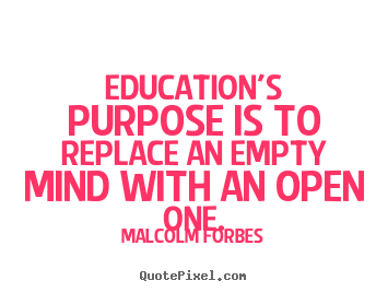 Malcolm Forbes picture quotes - Education's purpose is to replace an empty mind with an open.. - Inspirational quote