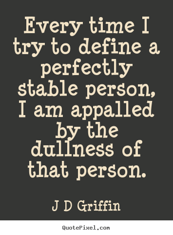 Quotes about inspirational - Every time i try to define a perfectly stable person, i am appalled by..