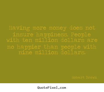 Quotes about inspirational - Having more money does not insure happiness. people with ten..