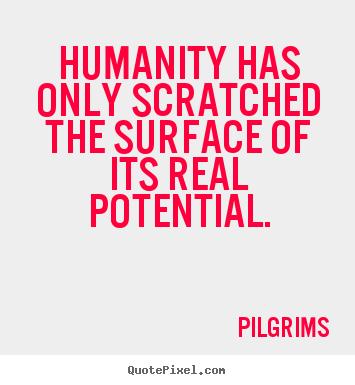 Make picture quotes about inspirational - Humanity has only scratched the surface of..