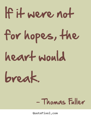 Inspirational quotes - If it were not for hopes, the heart would break.