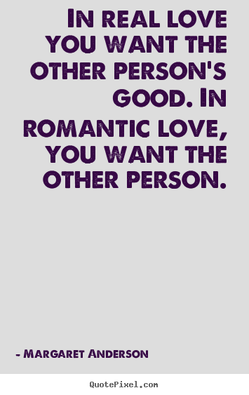 Margaret Anderson picture quote - In real love you want the other person's good. in.. - Inspirational quote