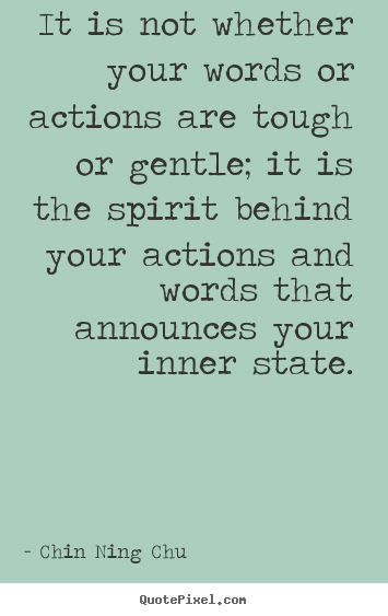It is not whether your words or actions are.. Chin Ning Chu greatest inspirational quote