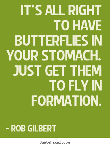 Inspirational sayings - It's all right to have butterflies in your stomach...