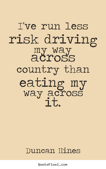 Duncan Hines picture quote - I've run less risk driving my way across country than eating my way.. - Inspirational quotes