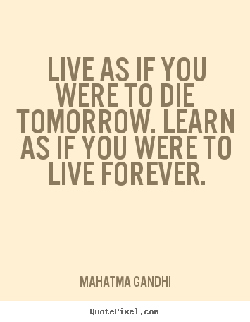 Mahatma Gandhi picture quotes - Live as if you were to die tomorrow. learn as if you.. - Inspirational quote