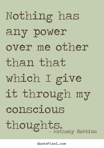 Nothing has any power over me other than that which.. Anthony Robbins top inspirational quote