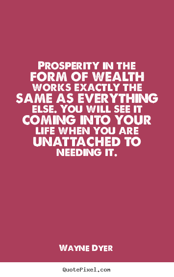 Quotes about inspirational - Prosperity in the form of wealth works exactly the same..