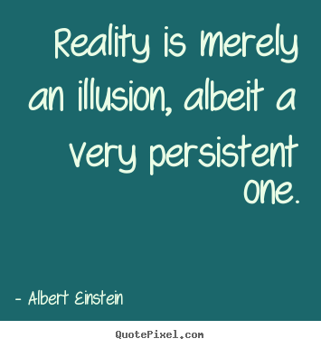 Quotes about inspirational - Reality is merely an illusion, albeit a very persistent one.