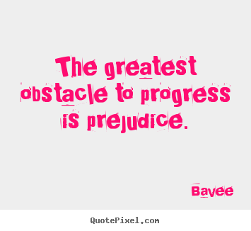 Inspirational quote - The greatest obstacle to progress is prejudice.