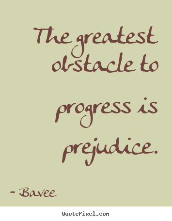 Inspirational quotes - The greatest obstacle to progress is prejudice.