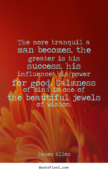Make picture quotes about inspirational - The more tranquil a man becomes, the greater is his..