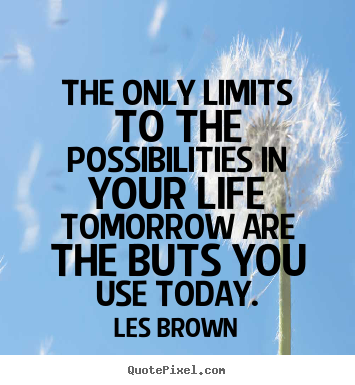 The only limits to the possibilities in your.. Les Brown popular inspirational sayings
