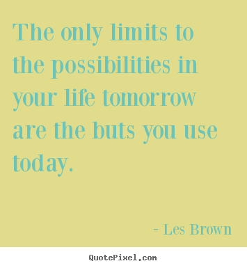 Create graphic picture quotes about inspirational - The only limits to the possibilities in your..