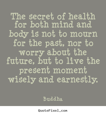 Inspirational quotes - The secret of health for both mind and body is not to mourn..