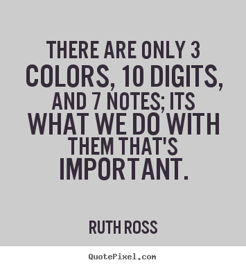 Quotes about inspirational - There are only 3 colors, 10 digits, and 7 notes; its..