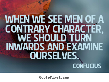 Inspirational quotes - When we see men of a contrary character, we should turn..