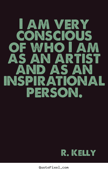 Create custom picture quote about inspirational - I am very conscious of who i am as an artist and as an inspirational..